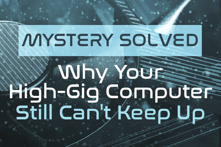 Myster-Solved-Why-Your-High-Gig-Computer-Still-Cant-Keep-Up